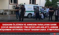 Babasını Öldüren ve Annesini Yaralayan Sanık Çocuk Mahkemede Tüm Detayları Anlattı