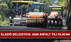 Elazığ Belediyesi: 2026 Asfalt Yılı Olacak
