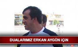 Dualarımız Erkan Aygün İçin