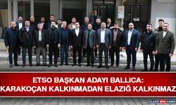 ETSO Başkan Adayı Ballıca: Karakoçan Kalkınmadan Elazığ Kalkınmaz