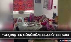 “Geçmişten Günümüze Elazığ” Sergisi