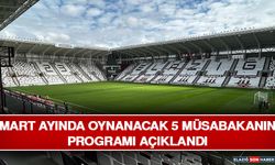 Mart Ayında Oynanacak 5 Müsabakanın Programı Açıklandı
