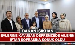 Bakan Işıkhan, Evlerine Kavuşan Depremzede Ailenin İftar Sofrasına Konuk Oldu