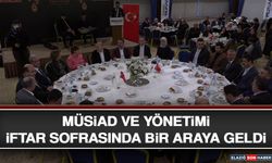 MÜSİAD ve Yönetimi İftar Sofrasında Bir Araya Geldi