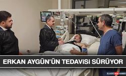 Erkan Aygün’ün Tedavisi Sürüyor
