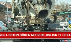 Yola Beton Döken Miksere, 839 Bin TL Ceza!