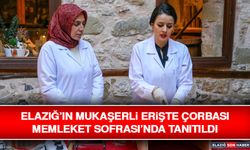 Elazığ’ın Mukaşerli Erişte Çorbası Memleket Sofrası’nda Tanıtıldı