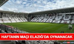 Haftanın Maçı Elazığ’da Oynanacak