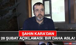Şahin Kara’dan 28 Şubat Açıklaması: Bir Daha Asla!