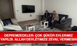 Depremzedeler: Çok Şükür Evlerimiz Yapıldı. Allah Devletimize Zeval Vermesin