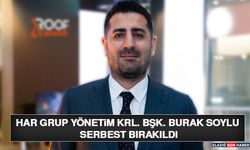 HAR Grup Yönetim Krl. Bşk. Burak Soylu Serbest Bırakıldı