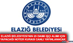Elazığ Belediyesi’nin 25 Daimi İşçi Alımı İçin Yapacağı Noter Kurası Canlı Yayınlanacak
