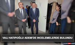 Vali Hatipoğlu ADEM’de İncelemelerde Bulundu