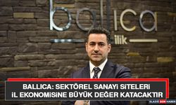 Ballıca: Sektörel Sanayi Siteleri İl Ekonomisine Büyük Değer Katacaktır