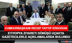 Cumhurbaşkanı Recep Tayyip Erdoğan Etiyopya Ziyareti Dönüşü Uçakta Gazetecilerle Açıklamalarda Bulundu