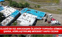 Elazığ'da Kız Arkadaşını Öldürüp Toprağa Gömen Şahsa, Ağırlaştırılmış Müebbet Hapis Cezası