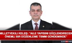Milletvekili Keleş: “Aile Yapısını Güçlendirecek Önemli Bir Düzenleme TBMM Gündeminde”