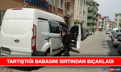 Tartıştığı Babasını Sırtından Bıçakladı
