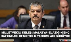 Milletvekili Keleş: Malatya–Elazığ–Genç Hattındaki Demiryolu Yatırımları Sürüyor