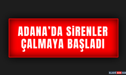 Adana’da Sirenler Çalmaya Başladı