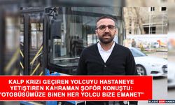 Kalp Krizi Geçiren Yolcuyu Hastaneye Yetiştiren Kahraman Şoför Konuştu: "Otobüsümüze Binen Her Yolcu Bize Emanet"