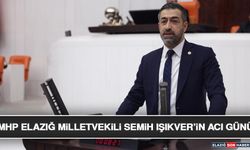 MHP Elazığ Milletvekili Semih Işıkver’in Acı Günü