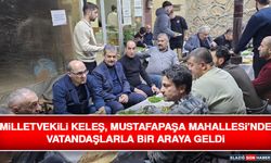 Milletvekili Keleş, Mustafapaşa Mahallesi’nde Vatandaşlarla Bir Araya Geldi