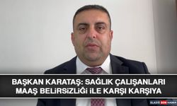 Başkan Karataş: Sağlık Çalışanları Maaş Belirsizliği İle Karşı Karşıya