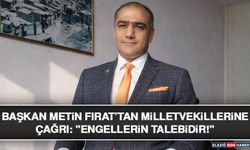 Başkan Metin Fırat’tan Milletvekillerine Çağrı: "Engellerin Talebidir!"