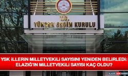 YSK İllerin Milletvekili Sayısını Yeniden Belirledi: Elazığ’ın Milletvekili Sayısı Kaç Oldu?