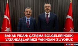 Bakan Fidan: Çatışma Bölgelerindeki Vatandaşlarımızı Yakından İzliyoruz