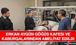 Erkan Aygün Göğüs Kafesi ve Kaburgalarından Ameliyat Edildi