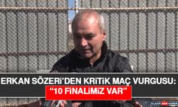 Erkan Sözeri’den Kritik Maç Vurgusu: “10 Finalimiz Var”