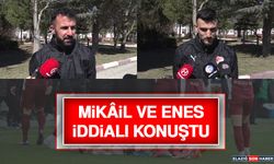Mikâil ve Enes İddialı Konuştu