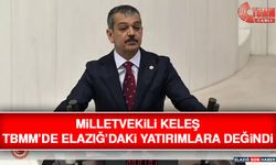 Milletvekili Keleş TBMM’de Elazığ’daki Yatırımlara Değindi