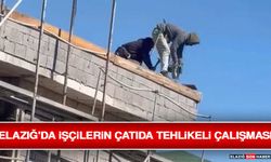 Elazığ'da İşçilerin Çatıda Tehlikeli Çalışması