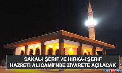 Sakal-ı Şerif ve Hırka-i Şerif Hazreti Ali Camii’nde Ziyarete Açılacak
