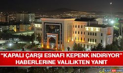 “Kapalı Çarşı Esnafı Kepenk İndiriyor” Haberlerine Valilikten Yanıt