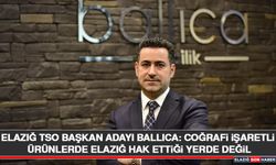 Elazığ TSO Başkan Adayı Ballıca: Coğrafi İşaretli Ürünlerde Elazığ Hak Ettiği Yerde Değil