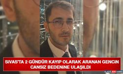 Sivas'ta 2 Gündür Kayıp Olarak Aranan Gencin Cansız Bedenine Ulaşıldı