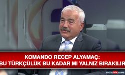 Komando Recep Alyamaç: Bu Türkçülük Bu Kadar Mı Yalnız Bırakılır