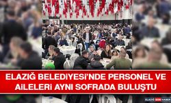Elazığ Belediyesi’nde Personel ve Aileleri Aynı Sofrada Buluştu