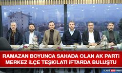 Ramazan Boyunca Sahada Olan AK Parti Merkez İlçe Teşkilatı İftarda Buluştu
