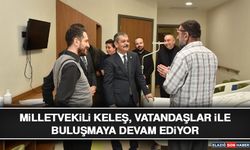 Milletvekili Keleş, Vatandaşlar İle Buluşmaya Devam Ediyor
