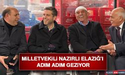 Milletvekili Nazırlı Elazığ’ı Adım Adım Geziyor