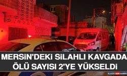 Mersin'deki Silahlı Kavgada Ölü Sayısı 2'ye Yükseldi