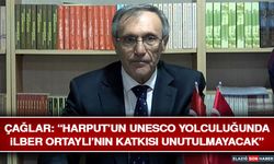 Çağlar: “Harput’un Unesco Yolculuğunda İlber Ortaylı’nın Katkısı Unutulmayacak”