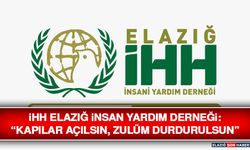 İHH Elazığ İnsan Yardım Derneği: “Kapılar Açılsın, Zulüm Durdurulsun”