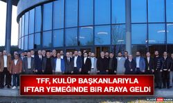 TFF, Kulüp Başkanlarıyla İftar Yemeğinde Bir Araya Geldi