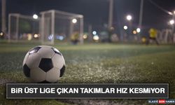 Bir Üst Lige Çıkan Takımlar Hız Kesmiyor